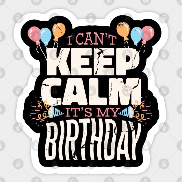 I Can't Keep Calm It's My Birthday - Its My Birthday - Sticker | TeePublic